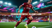 利物浦新援表现可圈可点，场上施展个人技能