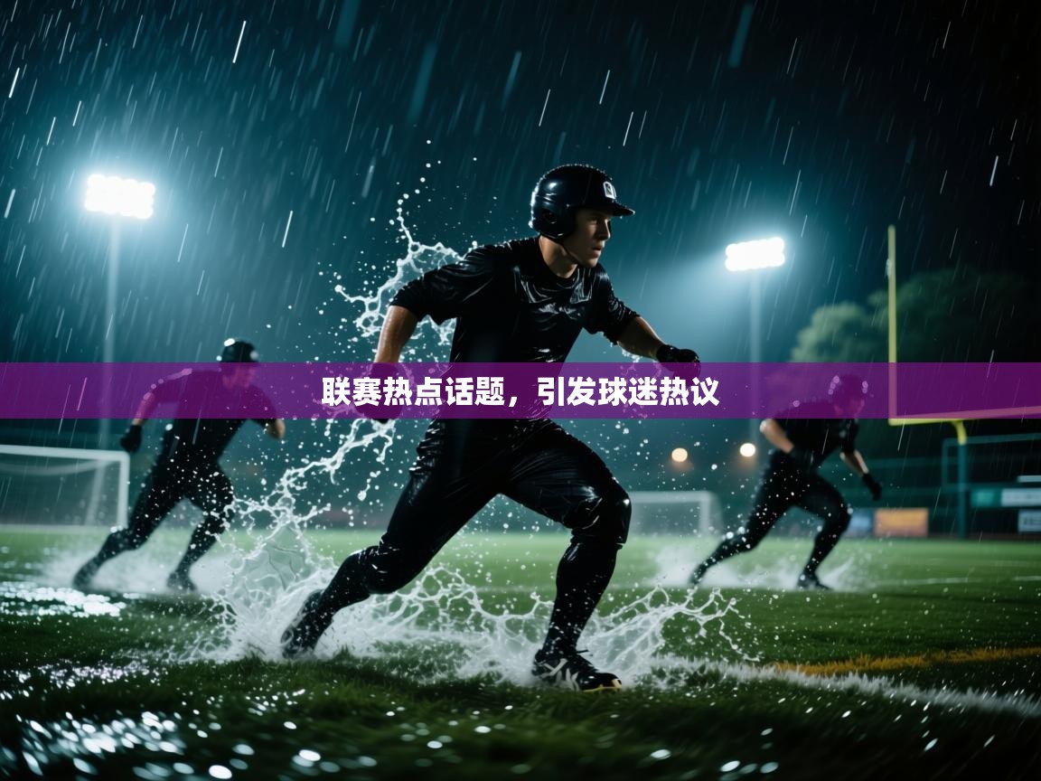 联赛热点话题，引发球迷热议  第1张