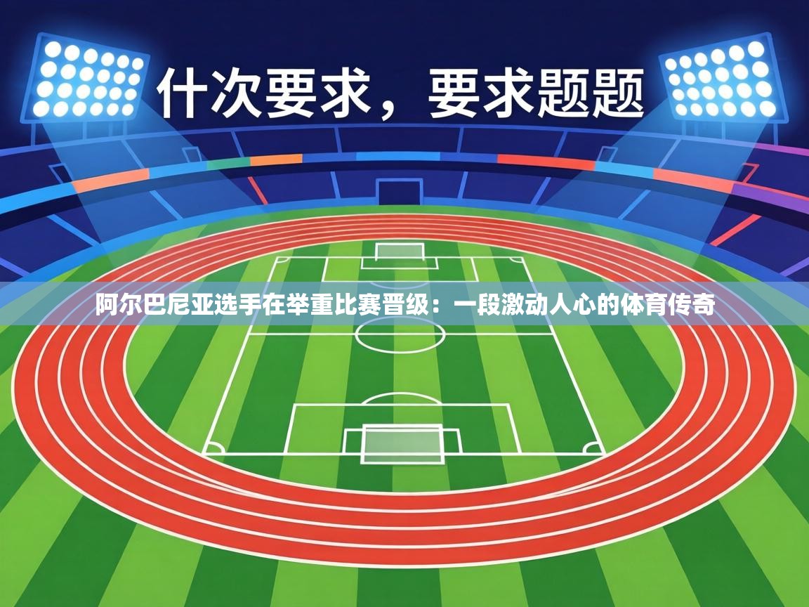 阿尔巴尼亚选手在举重比赛晋级:一段激动人心的体育传奇 第1张