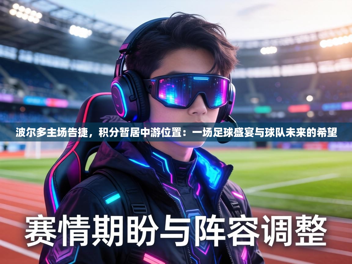 波尔多主场告捷，积分暂居中游位置：一场足球盛宴与球队未来的希望  第1张